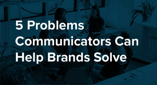5 Problems Communicators Can Help Brands Solve 5 Problems Communicators Can Help Brands Solve